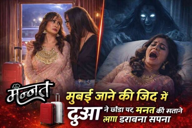Mannat: मुंबई जाने की जिद में दुआ ने छोड़ा घर, मन्नत को सताने लगा डरावना सपना