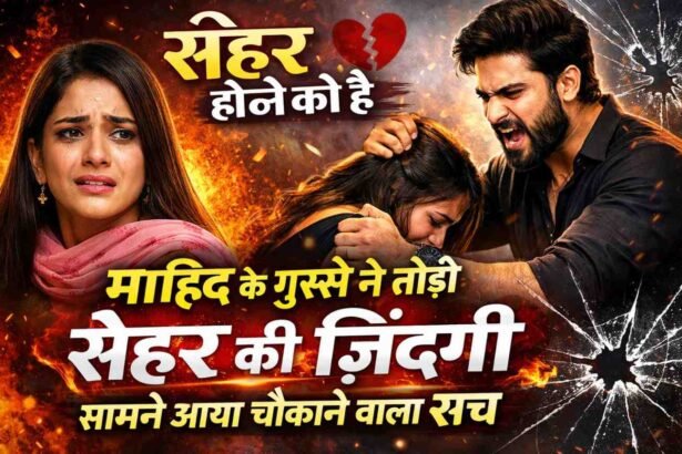 Seher Hone Ko Hai: माहिद के गुस्से ने तोड़ी सेहर की ज़िंदगी सामने आया चौंकाने वाला सच