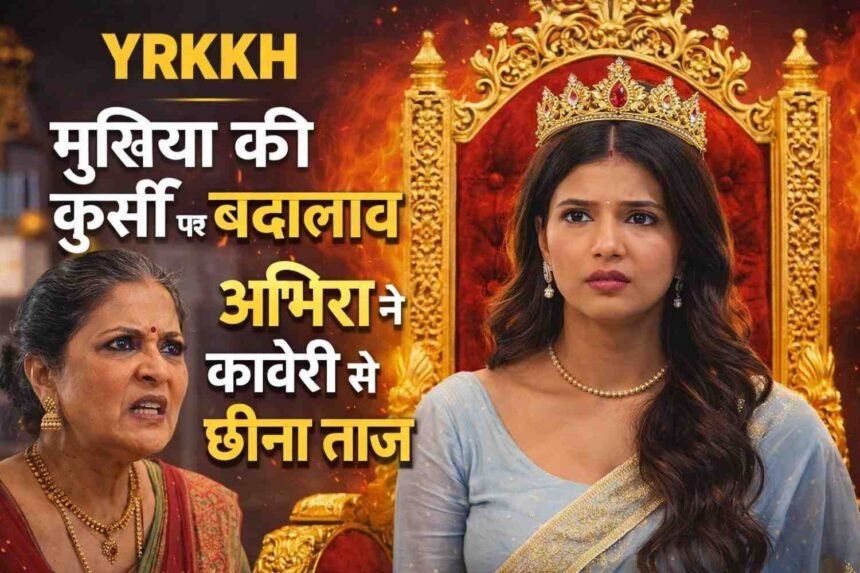 YRKKH: मुखिया की कुर्सी पर बदलाव: अभिरा ने कावेरी से छीना ताज