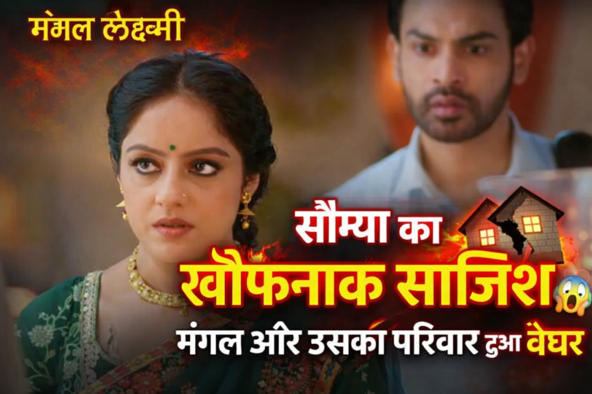 Mangal Lakshmi: सौम्या का खौफनाक प्लान! मंगल और उसका परिवार हुआ बेघर