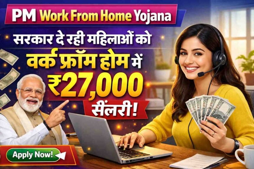 PM Work From Home Yojana: सरकार दे रही महिलाओं को वर्क फ्रॉम होम में ₹27,000 सैलरी, अभी अप्लाई करें